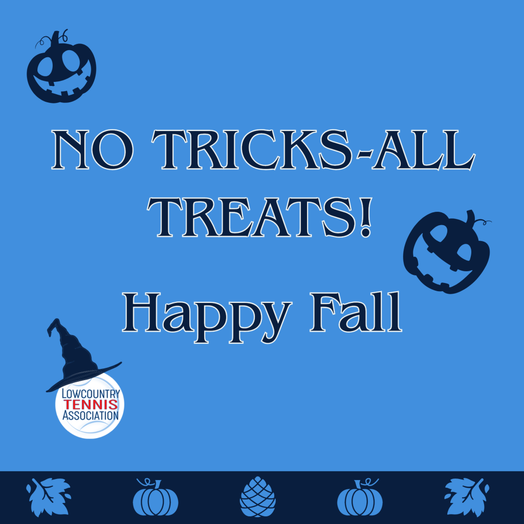 Blue graphic with jack-o’-lanterns, a witch hat, and fall icons. Text reads: “NO TRICKS-ALL TREATS! Happy Fall.” The Lowcountry Tennis Association logo appears at the bottom.